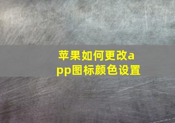 苹果如何更改app图标颜色设置