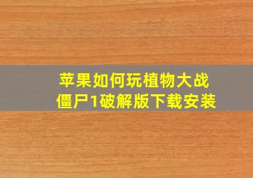 苹果如何玩植物大战僵尸1破解版下载安装