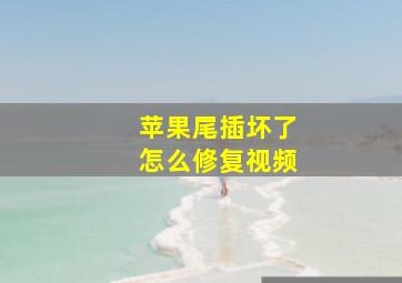 苹果尾插坏了怎么修复视频