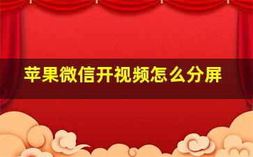 苹果微信开视频怎么分屏