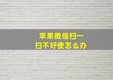 苹果微信扫一扫不好使怎么办