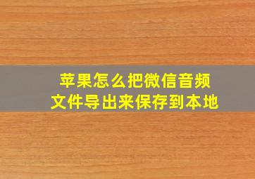 苹果怎么把微信音频文件导出来保存到本地