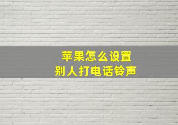 苹果怎么设置别人打电话铃声