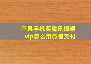 苹果手机买腾讯视频vip怎么用微信支付