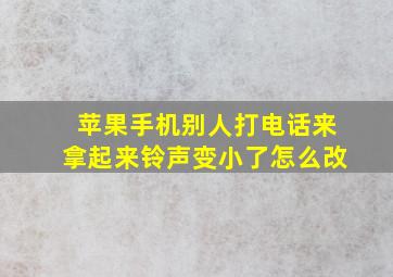 苹果手机别人打电话来拿起来铃声变小了怎么改