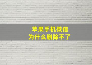 苹果手机微信为什么删除不了