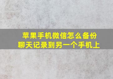 苹果手机微信怎么备份聊天记录到另一个手机上