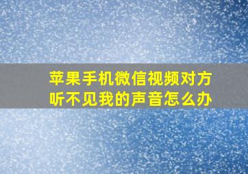 苹果手机微信视频对方听不见我的声音怎么办