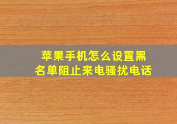 苹果手机怎么设置黑名单阻止来电骚扰电话