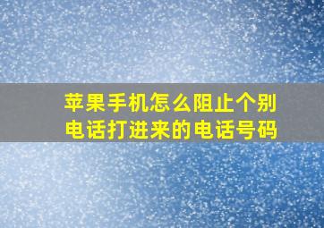 苹果手机怎么阻止个别电话打进来的电话号码