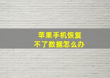 苹果手机恢复不了数据怎么办