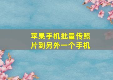 苹果手机批量传照片到另外一个手机