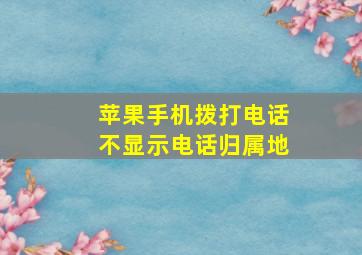 苹果手机拨打电话不显示电话归属地