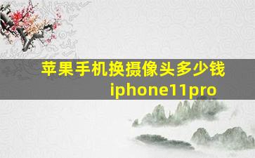 苹果手机换摄像头多少钱iphone11pro