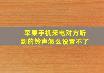 苹果手机来电对方听到的铃声怎么设置不了