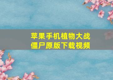 苹果手机植物大战僵尸原版下载视频