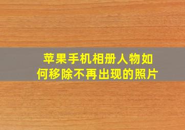 苹果手机相册人物如何移除不再出现的照片