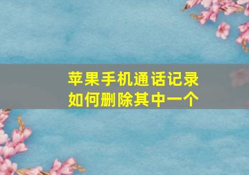 苹果手机通话记录如何删除其中一个