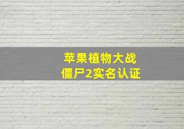 苹果植物大战僵尸2实名认证