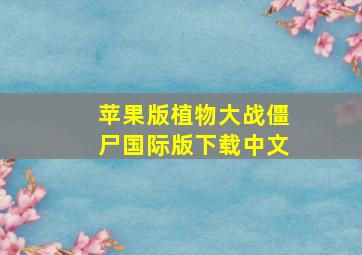 苹果版植物大战僵尸国际版下载中文