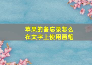 苹果的备忘录怎么在文字上使用画笔