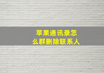 苹果通讯录怎么群删除联系人