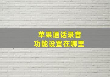 苹果通话录音功能设置在哪里