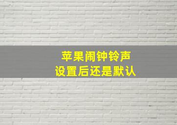 苹果闹钟铃声设置后还是默认