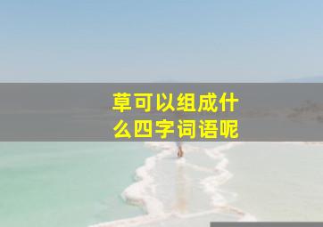 草可以组成什么四字词语呢