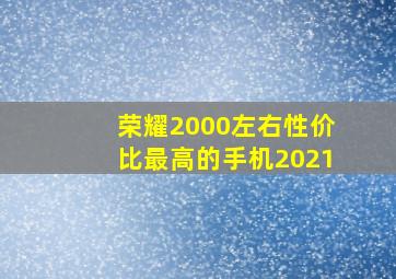 荣耀2000左右性价比最高的手机2021