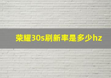 荣耀30s刷新率是多少hz