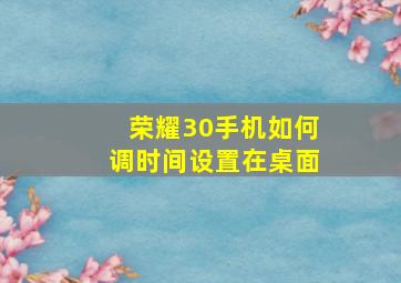 荣耀30手机如何调时间设置在桌面