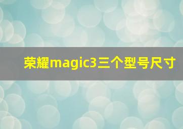 荣耀magic3三个型号尺寸