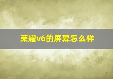 荣耀v6的屏幕怎么样