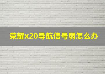 荣耀x20导航信号弱怎么办