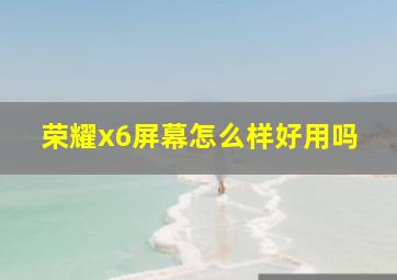 荣耀x6屏幕怎么样好用吗