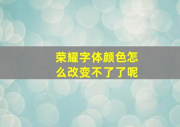 荣耀字体颜色怎么改变不了了呢