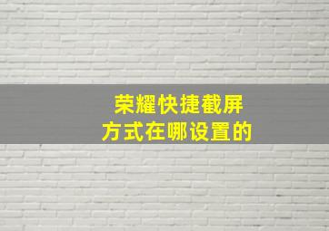 荣耀快捷截屏方式在哪设置的