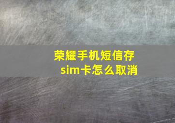 荣耀手机短信存sim卡怎么取消