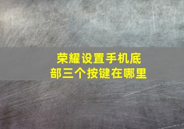 荣耀设置手机底部三个按键在哪里