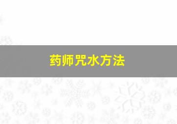 药师咒水方法