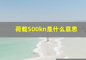 荷载500kn是什么意思