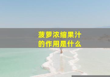 菠萝浓缩果汁的作用是什么