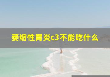 萎缩性胃炎c3不能吃什么