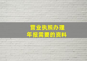 营业执照办理年报需要的资料