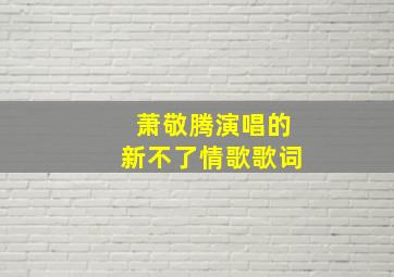 萧敬腾演唱的新不了情歌歌词