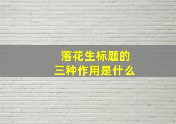 落花生标题的三种作用是什么