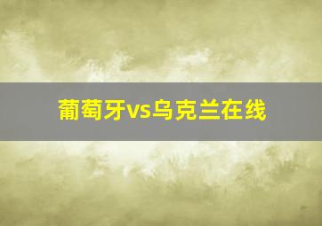 葡萄牙vs乌克兰在线