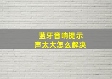 蓝牙音响提示声太大怎么解决