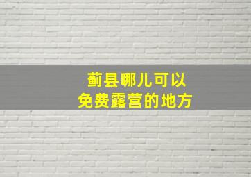 蓟县哪儿可以免费露营的地方